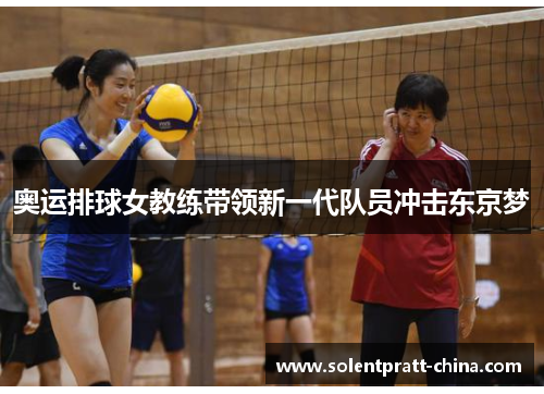 奥运排球女教练带领新一代队员冲击东京梦