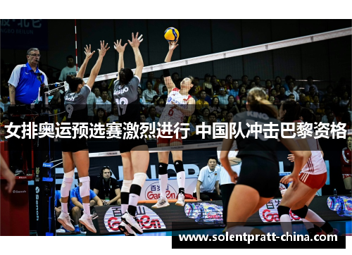 女排奥运预选赛激烈进行 中国队冲击巴黎资格